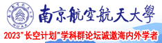 插逼插的很爽视频南京航空航天大学2023“长空计划”学科群论坛诚邀海内外学者